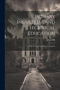 Produktbild: Primary Industrial and Technical Education: What to Teach, and How to Teach It