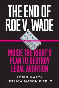 Produktbild: The End of Roe V. Wade: Inside the Right's Plan to Destroy Legal Abortion