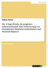 Produktbild: Die 4-Tages-Woche als m&ouml;gliches Arbeitszeitmodell. Eine Verbesserung von Produktivit&auml;t, Mitarbeiterzufriedenheit und Work-Life-Balance?