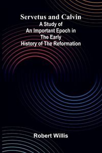 Produktbild: Servetus and Calvin; A Study of an Important Epoch in the Early History of the Reformation