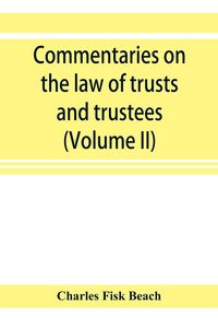 Produktbild: Commentaries on the law of trusts and trustees, as administered in England and in the United States of America (Volume II)