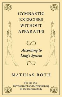 Produktbild: Gymnastic Exercises Without Apparatus - According to Ling's System - For the Due Development and Strengthening of the Human Body
