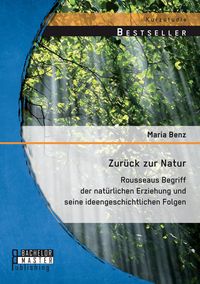 Produktbild: Zur&uuml;ck zur Natur: Rousseaus Begriff der nat&uuml;rlichen Erziehung und seine ideengeschichtlichen Folgen