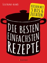 Bild vom Artikel Die besten einfachsten Rezepte. Kochen mit 3 bis 6 Zutaten vom Autor Élise Delprat-Alvarès