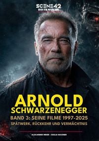 Produktbild: Arnold Schwarzenegger, Band 3: Seine Filme 1997-2025: Sp&auml;twerk, R&uuml;ckkehr und Verm&auml;chtnis (Scene 42-Das Filmarchiv)
