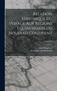 Produktbild: Relation historique du voyage aux r&eacute;gions &eacute;quinoxiales du nouveau continent; Volume 3
