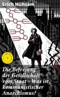 Produktbild: Die Befreiung der Gesellschaft vom Staat - Was ist kommunistischer Anarchismus?