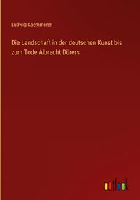Produktbild: Die Landschaft in der deutschen Kunst bis zum Tode Albrecht D&uuml;rers
