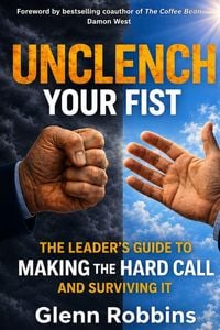 Produktbild: Unclench Your Fist The Leader's Guide to Making the Hard Call (and Surviving It)