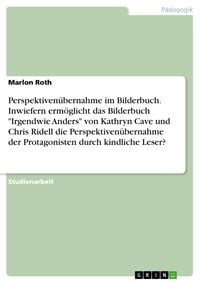 Produktbild: Perspektiven&uuml;bernahme im Bilderbuch. Inwiefern erm&ouml;glicht das Bilderbuch "Irgendwie Anders" von Kathryn Cave und Chris Ridell die Perspektiven&uuml;bernahm