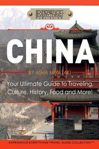 Produktbild: China: Your Ultimate Guide to Travel, Culture, History, Food and More!: Experience Everything Travel Guide Collection(TM)