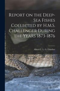 Produktbild: Report on the Deep-sea Fishes Collected by H.M.S. Challenger During the Years 1873-1876