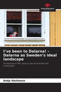 Produktbild: I've been to Dalarna! - Dalarna as Sweden's ideal landscape
