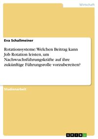 Produktbild: Rotationsysteme: Welchen Beitrag kann Job Rotation leisten, um Nachwuchsf&uuml;hrungskr&auml;fte auf ihre zuk&uuml;nftige F&uuml;hrungsrolle vorzubereiten?
