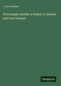 Produktbild: Picturesque Quebec a Sequel to Quebec past and Present