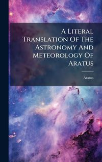 Produktbild: A Literal Translation Of The Astronomy And Meteorology Of Aratus