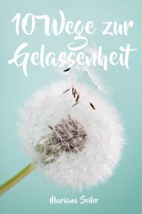 Produktbild: Gelassenheit lernen: WIE SIE GELASSENHEIT LERNEN, &Auml;RGER UND SORGEN LOSLASSEN UND ENTSPANNT UND GL&Uuml;CKLICH LEBEN! Die 10 Wege zu Gelassenheit und innere
