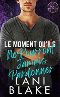 Produktbild: Le Moment Qu'ils Ne Pourront Jamais Pardonner (Les Fr&egrave;res Duke, #5)