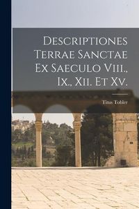Produktbild: Descriptiones Terrae Sanctae Ex Saeculo Viii., Ix., Xii. Et Xv.