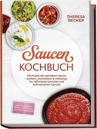 Produktbild: Saucen Kochbuch: Die Kunst der perfekten Sauce  einfach, aromatisch & vielseiti