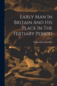 Produktbild: Early Man In Britain And His Place In The Tertiary Period