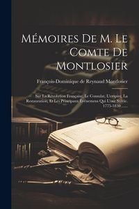 Produktbild: M&eacute;moires De M. Le Comte De Montlosier: Sur La R&eacute;volution Fran&ccedil;aise, Le Consulat, L'empire, La Restauration, Et Les Principaux &Eacute;v&eacute;nemens Qui L'ont Suiv