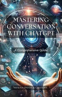 Produktbild: Mastering Conversation with ChatGPT: A Comprehensive Guide (AI Insights, #1)
