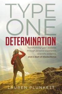 Bild vom Artikel Type One Determination: Transforming Life with Type 1 Diabetes through Personal Experience, Scientific Evidence, and a Dash of Disobedience vom Autor Lauren Plunkett