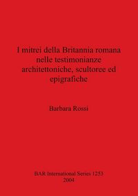 Produktbild: I mitrei della Britannia romana nelle testimonianze architettoniche, scultoree ed epigrafiche