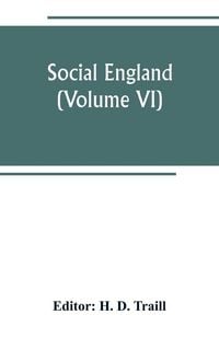 Produktbild: Social England; a record of the progress of the people in religion, laws, learning, arts, industry, commerce, science, literature and manners, from the earliest times to the present day (Volume VI)