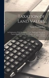 Produktbild: Taxation of Land Values: An Explanation With Illustrative Charts, Notes and Answers to Typical Questions of the Land-Labor-And-Fiscal Reform Ad