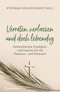 Produktbild: Verraten, verlassen und doch lebendig - Gottesdienste, Predigten und Impulse f&uuml;r die Passions- und Osterzeit