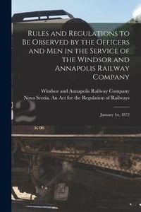 Produktbild: Rules and Regulations to Be Observed by the Officers and Men in the Service of the Windsor and Annapolis Railway Company [microform]: January 1st, 187
