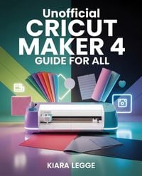 Produktbild: Unofficial Cricut Maker 4 Guide for ALL