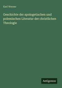 Produktbild: Geschichte der apologetischen und polemischen Literatur der christlichen Theologie