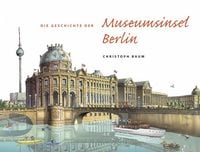 Produktbild: Christoph Baum. Die Geschichte der Museumsinsel Berlin (Nachdruck im neuen Format)