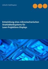Produktbild: Entwicklung eines mikromechanischen Strahlablenksystems f&uuml;r Laser-Projektions-Displays