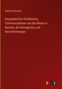 Produktbild: Geographische Verh&auml;ltnisse, Communicationen und das Reisen in Bosnien, der Herzegovina, und Nord-Montenegro