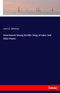 Produktbild: Snow-bound: Among the Hills: Songs of Labor: And Other Poems