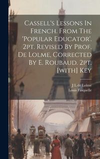 Produktbild: Cassell's Lessons In French. From The 'popular Educator'. 2pt. Revised By Prof. De Lolme, Corrected By E. Roubaud. 2pt. [with] Key