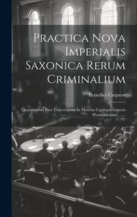 Produktbild: Practica Nova Imperialis Saxonica Rerum Criminalium: Quaestionum Fere Universarum In Materia Cujusque Generis Homicidiorum, ......