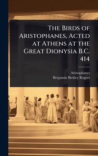 Produktbild: The Birds of Aristophanes, Acted at Athens at the Great Dionysia B.C. 414