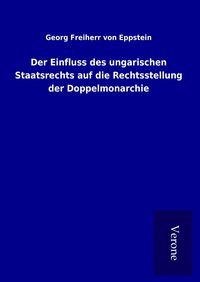 Produktbild: Der Einfluss des ungarischen Staatsrechts auf die Rechtsstellung der Doppelmonarchie