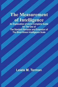 Produktbild: The Measurement of Intelligence; An Explanation of and a Complete Guide for the Use of the Stanford Revision and Extension of the Binet-Simon Intelligence Scale