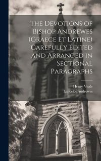 Produktbild: The Devotions of Bishop Andrewes (Graece et Latine) Carefully Edited and Arranged in Sectional Paragraphs