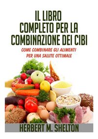 Produktbild: Il Libro Completo per la combinazione dei Cibi - Come combinare gli alimenti per una salute ottimale