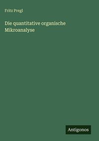 Produktbild: Die quantitative organische Mikroanalyse