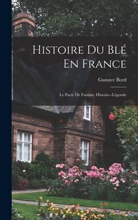 Produktbild: Histoire Du Bl&eacute; En France: Le Pacte De Famine; Histoire--L&eacute;gende