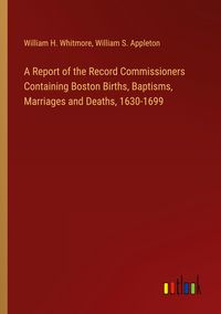 Produktbild: A Report of the Record Commissioners Containing Boston Births, Baptisms, Marriages and Deaths, 1630-1699