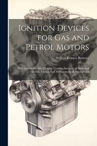 Produktbild: Ignition Devices for Gas and Petrol Motors: With an Introductory Chapter Treating Specially of Structural Details, Choice, and Management of Automobil